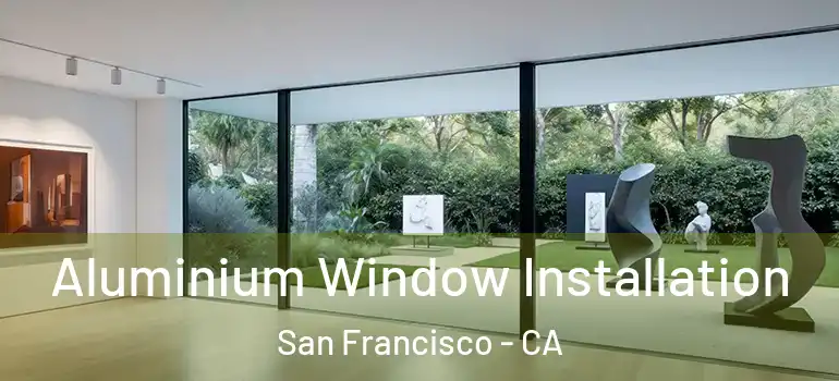  Aluminium Window Installation San Francisco - CA