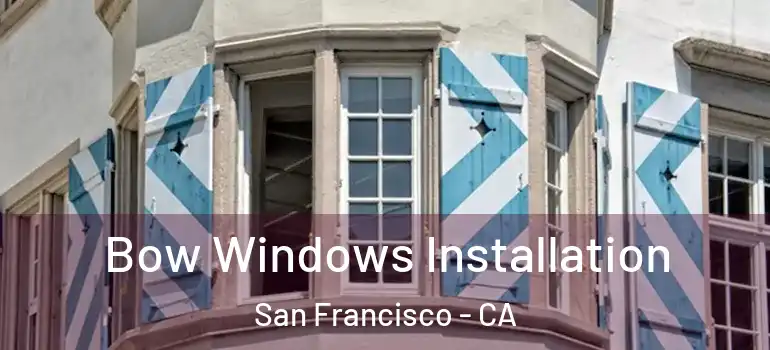  Bow Windows Installation San Francisco - CA