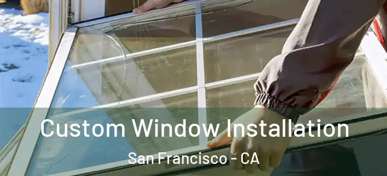  Custom Window Installation San Francisco - CA