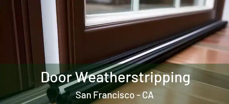  Door Weatherstripping San Francisco - CA