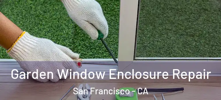  Garden Window Enclosure Repair San Francisco - CA