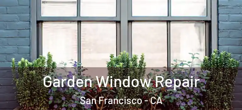  Garden Window Repair San Francisco - CA