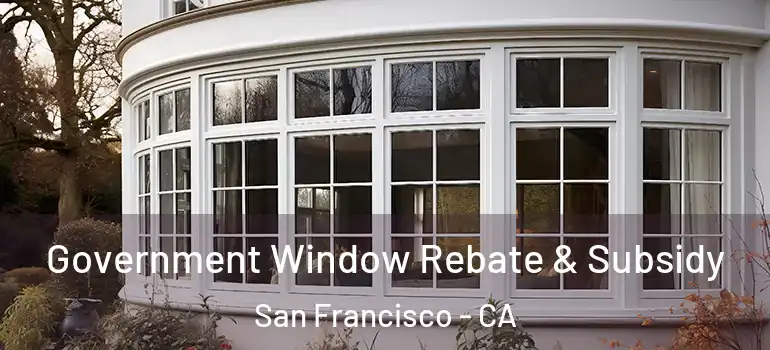  Government Window Rebate & Subsidy San Francisco - CA