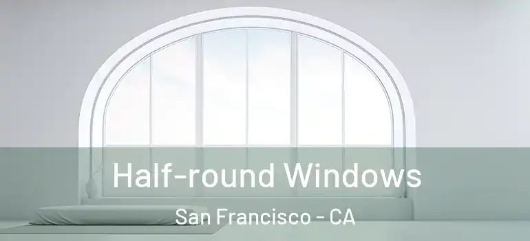  Half-round Windows San Francisco - CA