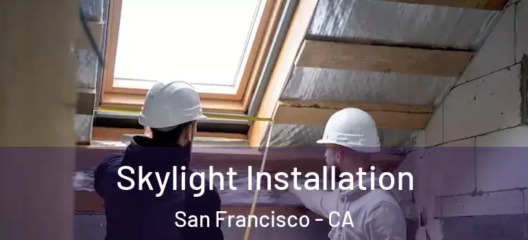  Skylight Installation San Francisco - CA