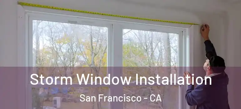  Storm Window Installation San Francisco - CA