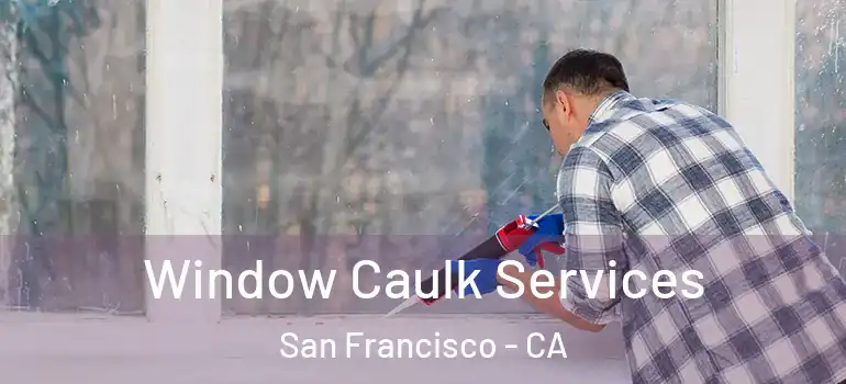  Window Caulk Services San Francisco - CA