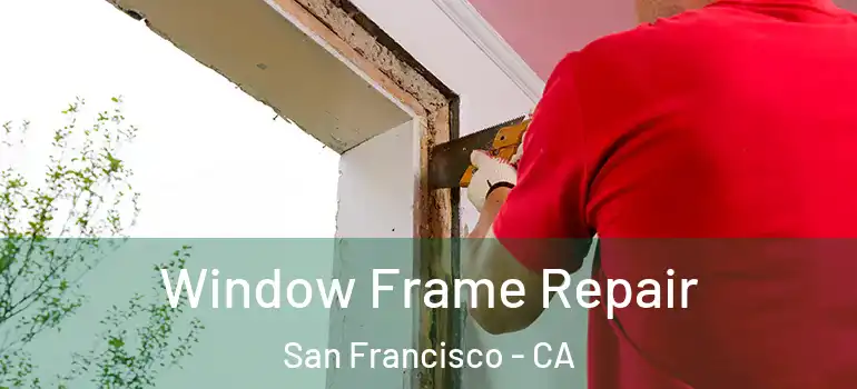  Window Frame Repair San Francisco - CA
