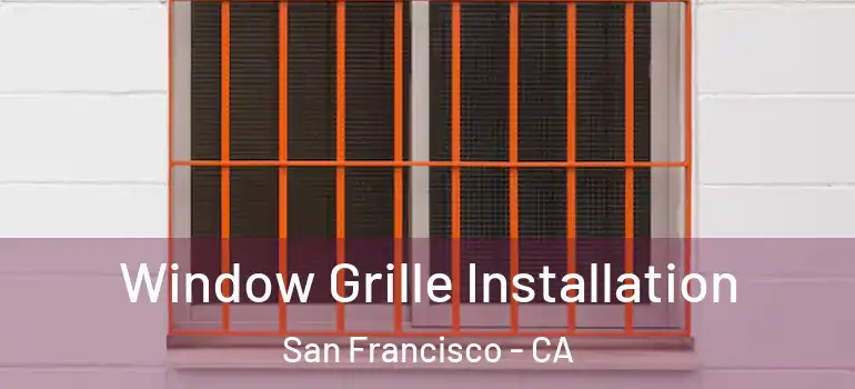  Window Grille Installation San Francisco - CA