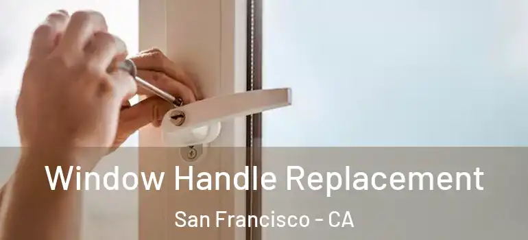  Window Handle Replacement San Francisco - CA