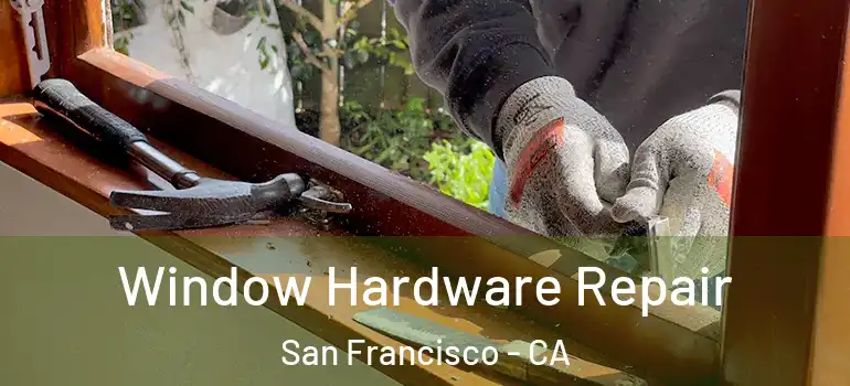  Window Hardware Repair San Francisco - CA
