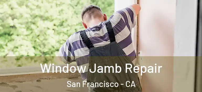  Window Jamb Repair San Francisco - CA