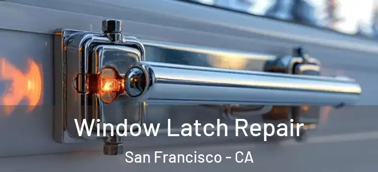  Window Latch Repair San Francisco - CA