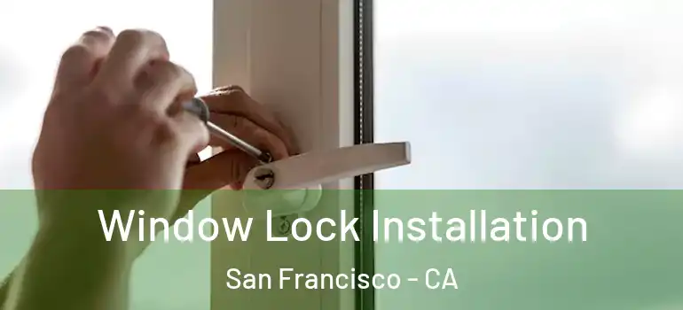  Window Lock Installation San Francisco - CA