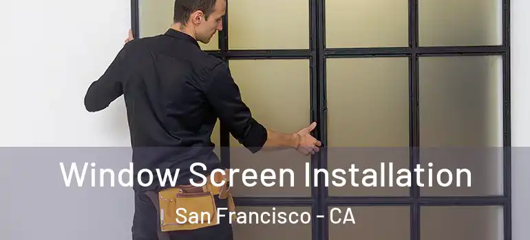  Window Screen Installation San Francisco - CA