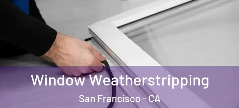  Window Weatherstripping San Francisco - CA